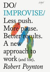 Do Improvise (Less push. More pause. Better results. A new approach to work (and life).) by Robert Poynton, 9781914168130
