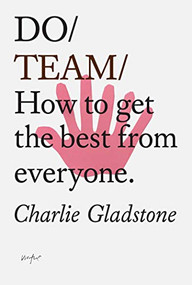 Do Team (How to get the best from everyone.) by Charlie Gladstone, 9781907974885