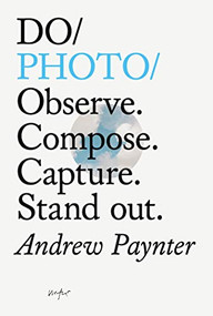 Do Photo (Observe. Compose. Capture. Stand out.) by Andrew Paynter, Geoff McFetridge, 9781907974847