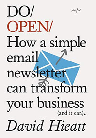 Do Open (How a simple email newsletter can transform your business (and it can)) by David Hieatt, 9781907974304