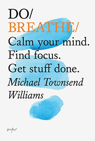 Do Breathe (Calm your mind. Find focus. Get stuff done.) by Michael Townsend Willians, 9781907974229