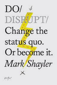 Do Disrupt (Change the status quo. Or become it.) by Mark Shayler, 9781907974342