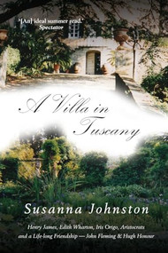 A Villa in Tuscany (Writers, Aristocrats and a Life with Hugh Honour and John Fleming) by Susanna Johnston, 9781783342464
