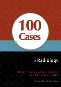 100 Cases in Radiology by Robert Thomas, James Connelly, Christopher Burke, 9781444123319