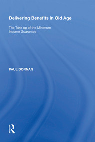 Delivering Benefits in Old Age (The Take up of the Minimum Income Guarantee) by Paul Dornan, 9781138619319