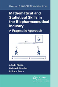 Mathematical and Statistical Skills in the Biopharmaceutical Industry (A Pragmatic Approach) by Arkadiy Pitman, Oleksandr Sverdlov, L. Bruce Pearce, 9780367779511