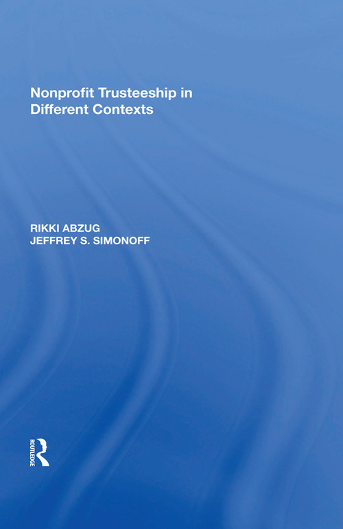 Nonprofit Trusteeship in Different Contexts by Rikki Abzug, Jeffrey S. Simonoff, 9781138620025