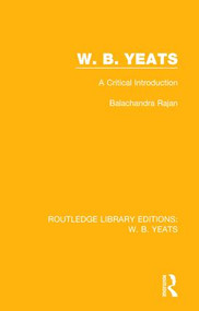 W. B. Yeats (A Critical Introduction) by Balachandra Rajan, 9781138687561