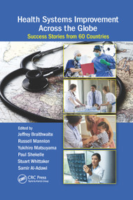 Health Systems Improvement Across the Globe (Success Stories from 60 Countries) by Jeffrey Braithwaite, Russell Mannion, Yukihiro Matsuyama, Paul Shekelle, Stuart Whittaker, Samir Al-Adawi, 9780367881740