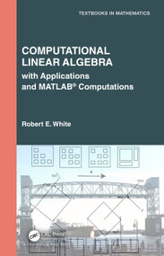Computational Linear Algebra (with Applications and MATLAB® Computations) by Robert E. White, 9781032302461