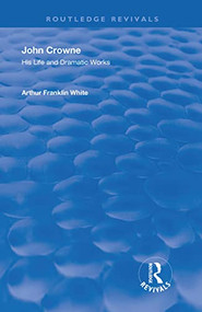John Crowne (His Life and Dramatic Works) - 9780367255091 by Arthur Franklin White, 9780367255091