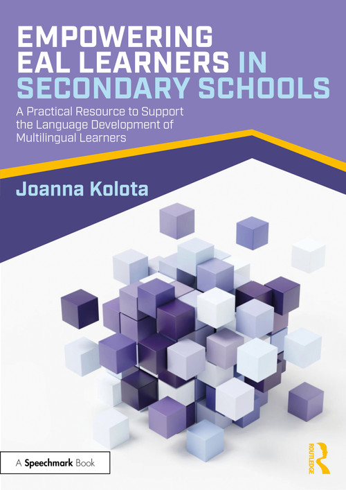 Empowering EAL Learners in Secondary Schools (A Practical Resource to Support the Language Development of Multilingual Learners) by Joanna Kolota, 9781032479798