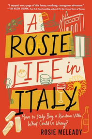 A Rosie Life in Italy (Move to Italy. Buy a Rundown Villa. What Could Go Wrong?) by Rosie Meleady, 9781464222665