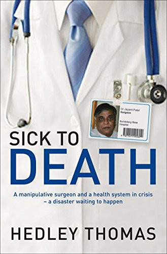 Sick to Death (A Manipulative Surgeon and a Healthy System in Crisis-a Disaster Waiting to Happen) by Hedley Thomas, 9781741148817