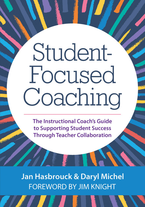 Student-Focused Coaching (The Instructional Coach's Guide to Supporting Student Success through Teacher Collaboration) by Jan Hasbrouck, Daryl Michel, Jim Knight, 9781681254944