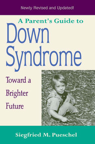 A Parent's Guide to Down Syndrome (Toward a Brighter Future, Revised Edition) by Siegfried Pueschel, 9781557664525