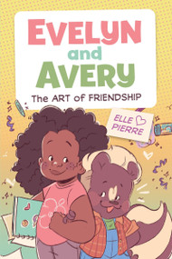 Evelyn and Avery: The Art of Friendship (A Graphic Novel) by Elle Pierre, Elle Pierre, 9780358681571