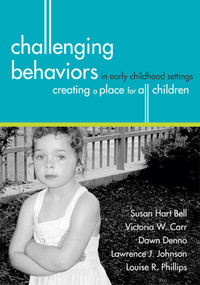 Challenging Behaviors in Early Childhood Settings (Creating a Place for All Children) by Susan Bell, Victoria Carr, Dawn Denno, Lawrence Johnson, Louise Phillips, Sheryl Quinn, Anne Bauer, Mary Boat, Andrea Cefalo, Amy Clancy, Connie Corkwell, Mef Diesel, Erin Gaddes, Christine Gilkey, Helene Harte, Joyce Hensler, Sally Moomaw, 9781557666826