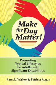 Make the Day Matter! (Promoting Typical Lifestyles for Adults with Significant Disabilities) by Pamela Walker, Patricia Rogan, Michael Callahan, Cary Griffin, Teresa Grossi, David Hammis, Richard Luecking, David Mank, Bonnie Schoultz, Valerie Smith, Jeff Strully, Perry Whittico, 9781557667137