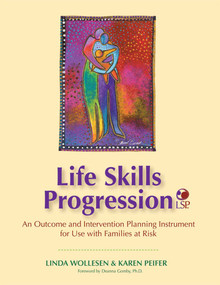 Life Skills Progression (LSP) (An Outcome and Intervention Planning Instrument for Use with Families at Risk) by Linda Wollesen, Karen Peifer, Deanna Gomby, 9781557668301