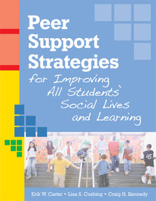 Peer Support Strategies for Improving All Students' Social Lives and Learning by Erik W. Carter, Lisa Cushing, Craig Kennedy, 9781557668431