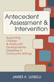 Antecedent Assessment and Intervention (Supporting Children and Adults with Developmental Disabilities in Community Settings) by James Luiselli, Angela Becker, Wendy K. Berg, Helen Cannella, James Carr, Robin Codding, Glen Dunlap, Patrick Friman, Carolyn Green, Jay Harding, Renee Hawkins, Craig Kennedy, Lee Kern, Giulio Lancioni, Linda LeBlanc, Dorothea Lerman, Kristen McAleavey, Raymond Miltenberger, Mark O'Reilly, Gary Pace, John Rapp, Dennis Reid, Joseph Ricciardi, Mohamed Sabaawi, Jeff Sigafoos, Judy Singh, Nirbhay Singh, Jeffrey Skowron, Natalie Sokol, David P. Wacker, Robert Wahler, Alan Winton, 9781557668493