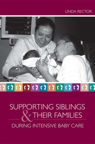Supporting Siblings and Their Families During Intensive Baby Care by Linda Rector, Carol Carrier, 9781557668523