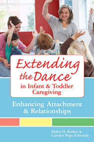 Extending the Dance in Infant and Toddler Caregiving (Enhancing Attachment and Relationships) by Helen H. Raikes, Carolyn Pope Edwards, Lella Gandini, 9781557668592