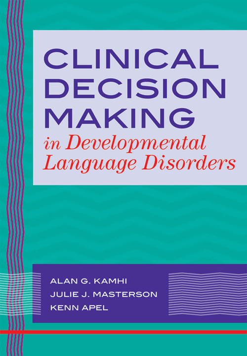 Clinical Decision Making in Developmental Language Disorders by Alan Kamhi, 9781557668820