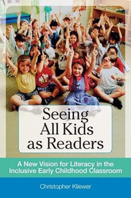 Seeing All Kids as Readers (A New Vision for Literacy in the Inclusive Early Childhood Classroom) by Christopher Kliewer, 9781557669018