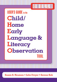 User's Guide to the Child/Home Early Language and Literacy Observation Tool (CHELLO) by Susan Neuman, Julie Dwyer, Serene Koh, 9781557669209