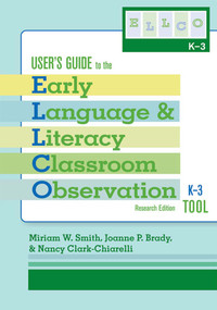 User's Guide to the Early Language and Literacy Classroom Observation Tool, K-3 (ELLCO K-3), Research Edition by Miriam Smith, Joanne Brady, Nancy Clark-Chiarelli, 9781557669483