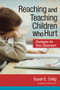 Reaching and Teaching Children Who Hurt (Strategies for Your Classroom) by Susan Craig, 9781557669742