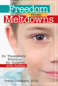 Freedom from Meltdowns (Dr. Thompson's Solutions for Children with Autism) by Travis Thompson, Lynn Kern Koegel, 9781557669865