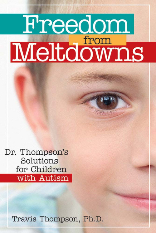 Freedom from Meltdowns (Dr. Thompson's Solutions for Children with Autism) by Travis Thompson, Lynn Kern Koegel, 9781557669865