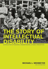The Story of Intellectual Disability (An Evolution of Meaning, Understanding, and Public Perception) by Michael L. Wehmeyer, 9781557669872