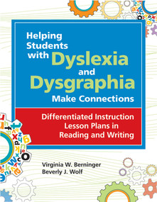Helping Students with Dyslexia and Dysgraphia Make Connections (Differentiated Instruction Lesson Plans in Reading and Writing) by Virginia W. Berninger, Beverly J. Wolf, 9781598570212