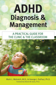 ADHD Diagnosis and Management (A Practical Guide for the Clinic and the Classroom) by Mark Wolraich, George DuPaul, Steven Evans, 9781598570359
