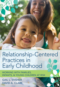 Relationship-Centered Practices in Early Childhood (Working with Families, Infants, and Young Children at Risk) by Gail Ensher, David Clark, 9781598570595