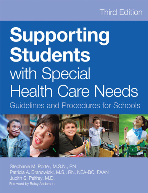 Supporting Students with Special Health Care Needs (Guidelines and Procedures for Schools, Third Edition) by Stephanie Porter, Patricia Branowicki, Judith Palfrey, Betsy Anderson, Carole C. Atkinson, Karen Baldassari, Cheryl Cahill, Sarita Chung, Elena Daha-Slavkova, Frances J. Damian, Emily Jean Davidson, Re-re Dawley, Michele DeGrazia, Mary Dunleavy, Sara Einis, Matthew Engel, Patricia Mariko Favini, Ann Marie Foustoukos, Eva Gomez, Rosemary Grant, Kathryn Gustafson, Patti Hackett-Hunter, Lynn A. Hook, Elizabeth Hughson, Tara Kelly, Jenny Kinne, Kerry Matthews, Maureen McAndrew, Susan McNamara, Stephen G. Monteiro, Christine M. Obusek, Dorothy R. Page, Fiona Paul, Julia M. Perkins, Lauren Perlman, Gail Potter-Bynoe, Patricia Pratt, Sandra Quigley, Michelle Raymond, Kathleen Reardon, Patricia Reidy, Dennis Rosen, Patricia Scanlon, Timothy Sindelair, Abhinash Srivatsa, Laura E.B. Stone, Elizabeth Tannebring, Karol G. Timmons, Erin Ward, Mark Ward, Karen Y. Warman, Patience White, 9781598570632