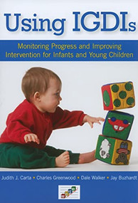 Using IGDIs (Monitoring Progress and Improving Intervention for Infants and Young Children) by Judith Carta, Charles R. Greenwood, Dale Walker, Jay Buzhardt, 9781598570656