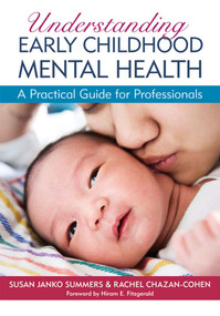 Understanding Early Childhood Mental Health (A Practical Guide for Professionals) by Susan Janko Summers, Rachel Chazan-Cohen, Hiram Fitzgerald, 9781598570755