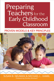 Preparing Teachers for the Early Childhood Classroom (Proven Models and Key Principles) by Susan Neuman, Michael Kamil, Dorothy Strickland, 9781598570816