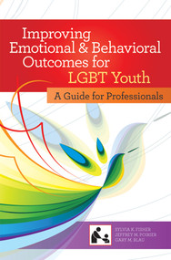Improving Emotional and Behavioral Outcomes for LGBT Youth (A Guide for Professionals) by Robert Friedman, Elizabeth Stroul, Sylvia Fisher, Jeffrey Poirier, Gary Blau, 9781598570823