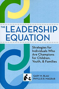 The Leadership Equation (Strategies for Individuals Who Are Champions for Children, Youth, and Families) by Gary Blau, Phyllis Magrab, 9781598570922