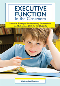 Executive Function in the Classroom (Practical Strategies for Improving Performance and Enhancing Skills for All Students) by Christopher Kaufman, 9781598570946