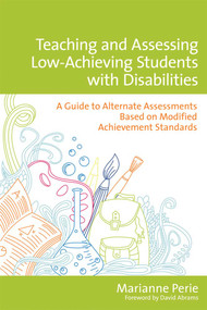 Teaching and Assessing Low-Achieving Students with Disabilities (A Guide to Alternate Assessments Based on Modified Achievement Standards) by Marianne Perie, David Abrams, 9781598571172