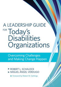 A Leadership Guide for Today's Disabilities Organizations (Overcoming Challenges and Making Change Happen) by Robert Schalock, Miguel Verdugo Alonso, Robert Gettings, Andrea Aznar, Gordon Bonham, Valerie Bradley, Brian Bryant, John Butterworth, Claudia Claes, Diego Castanon, Txema Franco, James Gardner, Chun-Shin Lee, Ruth Luckasson, Sean McDermott, Remco Mostert, Lester Parker, Joanna Pierson, Martha E. Snell, Kees Swart, Javier Tamarit, Stijn Vandevelde, Jos van Loon, 9781598571813