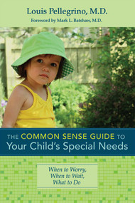 The Common Sense Guide to Your Child's Special Needs (When to Worry, When to Wait, What to Do) by Louis Pellegrino, Mark Batshaw, 9781598571844