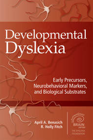 Developmental Dyslexia (Early Precursors, Neurobehavioral Markers, and Biological Substrates) by April Benasich, R. Fitch, 9781598571868
